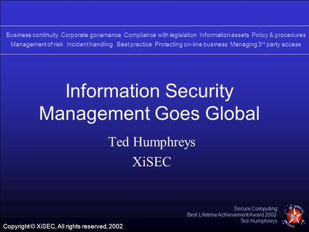 Copyright © XiSEC, All rights reserved, 2002 Secure Computing Best Lifetime Achievement Award 2002 Ted Humphreys Information Security Management Goes Global.