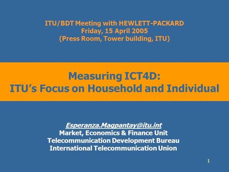 1 Measuring ICT4D: ITUs Focus on Household and Individual Market, Economics & Finance Unit Telecommunication Development Bureau.