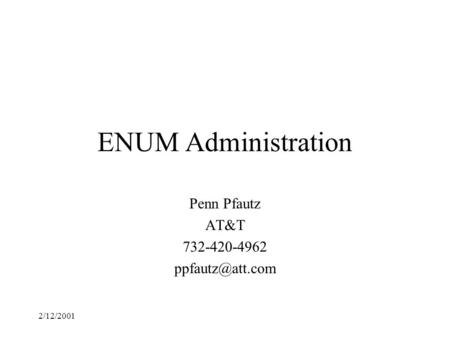2/12/2001 ENUM Administration Penn Pfautz AT&T 732-420-4962