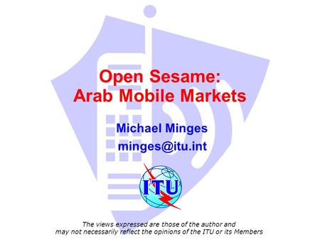 Open Sesame: Arab Mobile Markets Michael Minges The views expressed are those of the author and may not necessarily reflect the opinions.