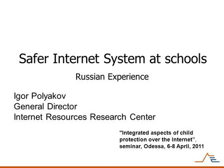 Safer Internet System at schools Russian Experience Igor Polyakov General Director Internet Resources Research Center Integrated aspects of child protection.