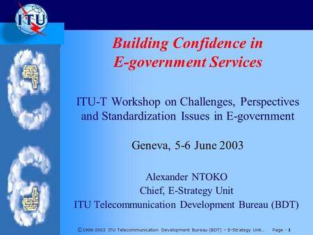 © 1998-2003 ITU Telecommunication Development Bureau (BDT) – E-Strategy Unit.. Page - 1 Building Confidence in E-government Services ITU-T Workshop on.