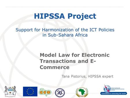 International Telecommunication Union HIPSSA Project Support for Harmonization of the ICT Policies in Sub-Sahara Africa Model Law for Electronic Transactions.