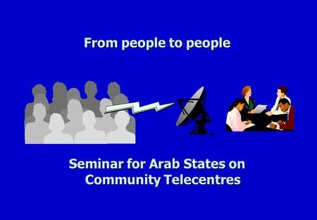 From people to people Seminar for Arab States on Community Telecentres.