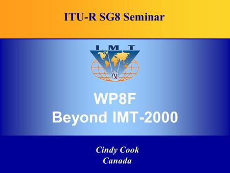Cindy Cook Canada WP8F Beyond IMT-2000 ITU-R SG8 Seminar.