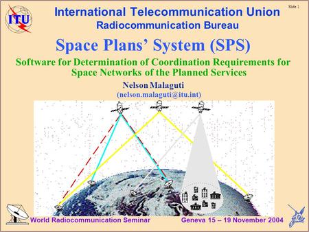 Slide 1 World Radiocommunication Seminar Geneva 15 – 19 November 2004 International Telecommunication Union Radiocommunication Bureau Space Plans System.