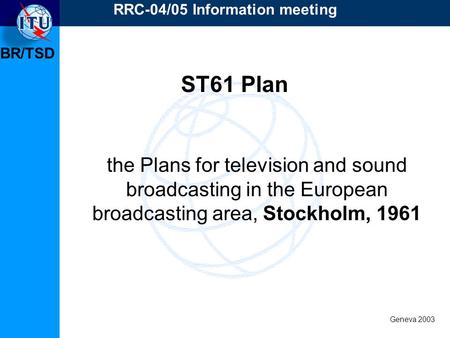 BR/TSD Geneva 2003 RRC-04/05 Information meeting the Plans for television and sound broadcasting in the European broadcasting area, Stockholm, 1961 ST61.
