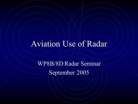 Aviation Use of Radar WP8B/8D Radar Seminar September 2005.