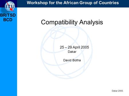 BR/TSD Dakar 2005 BCD Compatibility Analysis 25 – 29 April 2005 Dakar David Botha Workshop for the African Group of Countries.