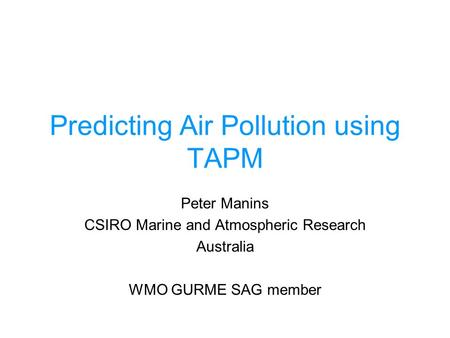 Predicting Air Pollution using TAPM Peter Manins CSIRO Marine and Atmospheric Research Australia WMO GURME SAG member.