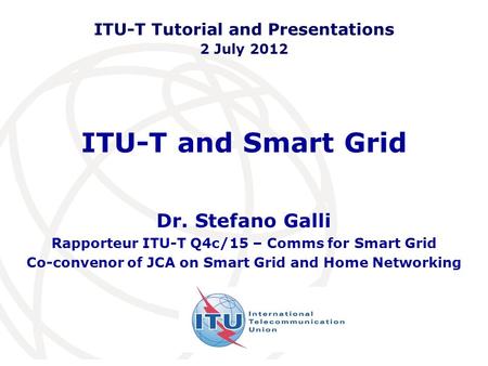 ITU-T and Smart Grid Dr. Stefano Galli
