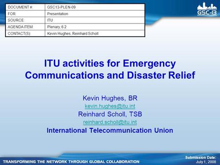 ITU activities for Emergency Communications and Disaster Relief Kevin Hughes, BR Reinhard Scholl, TSB International.