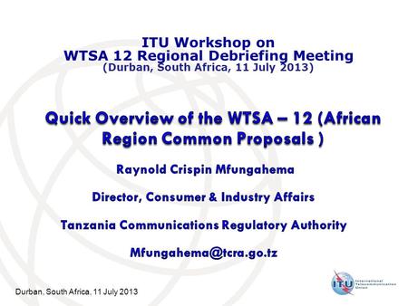 Durban, South Africa, 11 July 2013 ITU Workshop on WTSA 12 Regional Debriefing Meeting (Durban, South Africa, 11 July 2013)