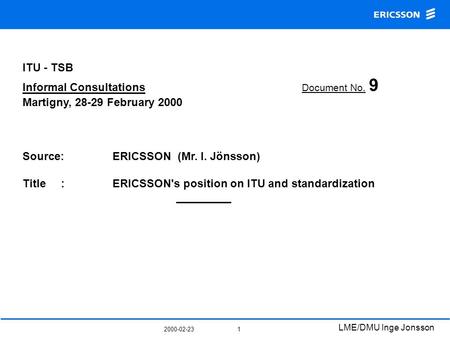 2000-02-23 LME/DMU Inge Jonsson 1 ITU - TSB Informal Consultations Document No. 9 Martigny, 28-29 February 2000 Source:ERICSSON (Mr. I. Jönsson) Title.