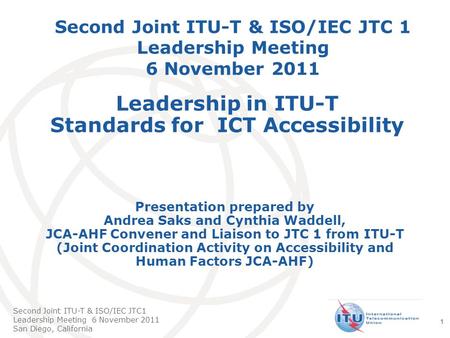 International Telecommunication Union Second Joint ITU-T & ISO/IEC JTC1 Leadership Meeting 6 November 2011 San Diego, California 1 Second Joint ITU-T &