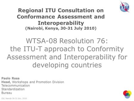 WTSA-08 Resolution 76: the ITU-T approach to Conformity Assessment and Interoperability for developing countries Paolo Rosa Workshops and Promotion Division.