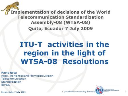 International Telecommunication Union Committed to connecting the world Forum Quito 7 July 2009 1 ITU-T activities in the region in the light of WTSA-08.