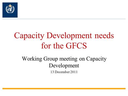 Capacity Development needs for the GFCS Working Group meeting on Capacity Development 13 December 2011.