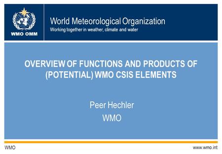 World Meteorological Organization Working together in weather, climate and water WMO OMM WMO www.wmo.int OVERVIEW OF FUNCTIONS AND PRODUCTS OF (POTENTIAL)