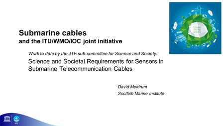 Submarine cables and the ITU/WMO/IOC joint initiative Work to date by the JTF sub-committee for Science and Society: Science and Societal Requirements.
