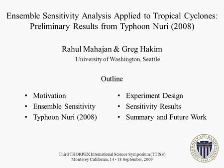 Ensemble Sensitivity Analysis Applied to Tropical Cyclones: Preliminary Results from Typhoon Nuri (2008) Rahul Mahajan & Greg Hakim University of Washington,
