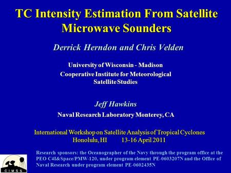 TC Intensity Estimation From Satellite Microwave Sounders Derrick Herndon and Chris Velden International Workshop on Satellite Analysis of Tropical Cyclones.