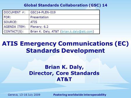 Fostering worldwide interoperabilityGeneva, 13-16 July 2009 ATIS Emergency Communications (EC) Standards Development Global Standards Collaboration (GSC)