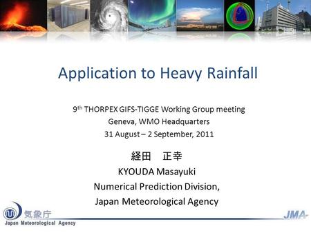 Application to Heavy Rainfall KYOUDA Masayuki Numerical Prediction Division, Japan Meteorological Agency 9 th THORPEX GIFS-TIGGE Working Group meeting.