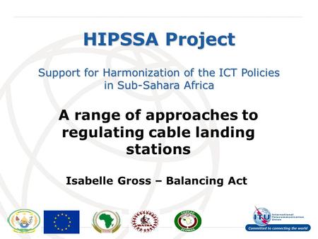 International Telecommunication Union HIPSSA Project Support for Harmonization of the ICT Policies in Sub-Sahara Africa A range of approaches to regulating.