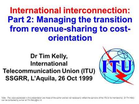 International interconnection: Part 2: Managing the transition from revenue-sharing to cost- orientation Dr Tim Kelly, International Telecommunication.