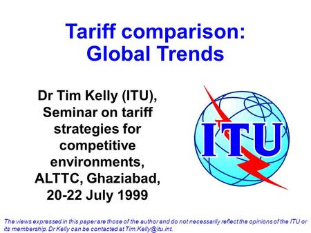 Tariff comparison: Global Trends The views expressed in this paper are those of the author and do not necessarily reflect the opinions of the ITU or its.