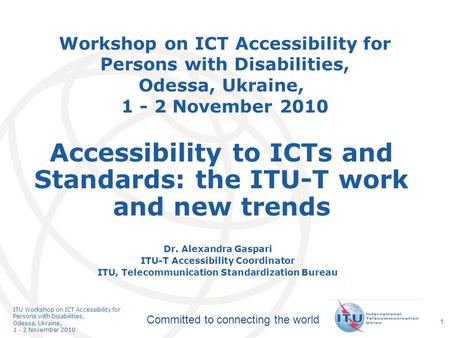 International Telecommunication Union Committed to connecting the world ITU Workshop on ICT Accessibility for Persons with Disabilities, Odessa, Ukraine,
