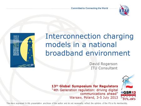 Committed to Connecting the World Interconnection charging models in a national broadband environment 4th Generation regulation: driving digital communications.