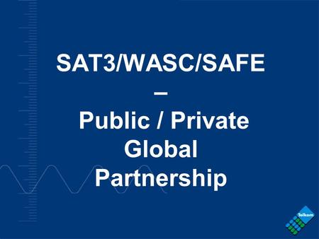 SAT3/WASC/SAFE – Public / Private Global Partnership