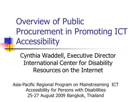 Asia-Pacific Regional Program on Mainstreaming ICT Accessibility for Persons with Disabilities 25-27 August 2009 Bangkok, Thailand Overview of Public Procurement.