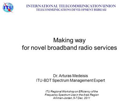 Making way for novel broadband radio services International Telecommunication Union Telecommunications Development Bureau ITU Regional Workshop on Efficiency.