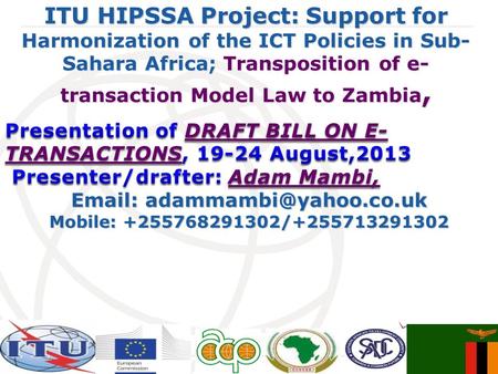 International Telecommunication Union ITU HIPSSA Project: Support for Harmonization of the ICT Policies in Sub- Sahara Africa; Transposition of e- transaction.