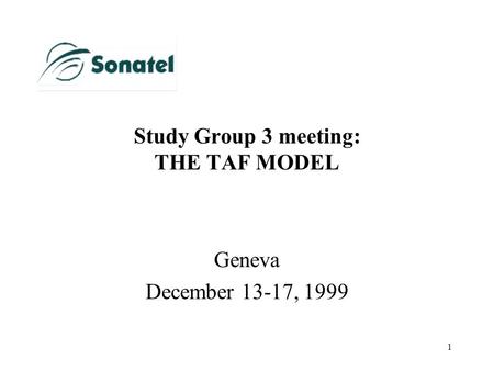 1 Study Group 3 meeting: THE TAF MODEL Geneva December 13-17, 1999.