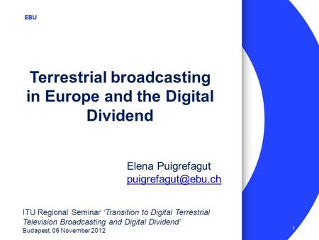 1 ITU Regional Seminar Transition to Digital Terrestrial Television Broadcasting and Digital Dividend Budapest, 06 November 2012 Terrestrial broadcasting.