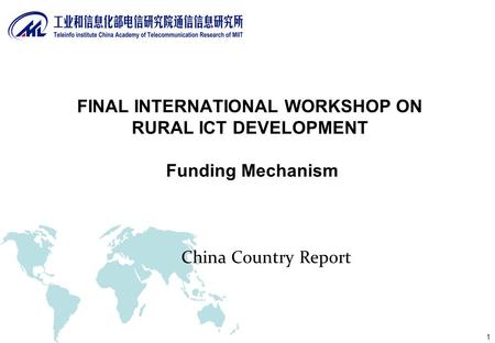 1 China Country Report FINAL INTERNATIONAL WORKSHOP ON RURAL ICT DEVELOPMENT Funding Mechanism.