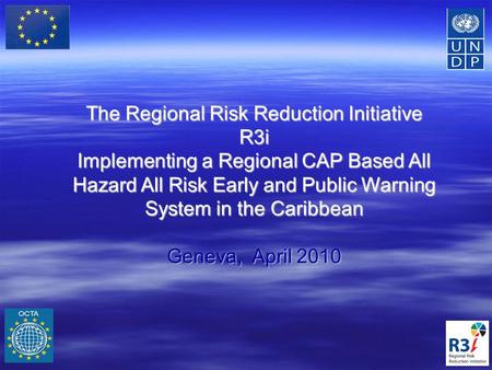 The Regional Risk Reduction Initiative R3i Implementing a Regional CAP Based All Hazard All Risk Early and Public Warning System in the Caribbean Geneva,