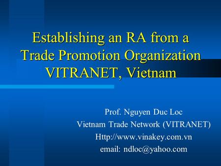 Establishing an RA from a Trade Promotion Organization VITRANET, Vietnam Prof. Nguyen Duc Loc Vietnam Trade Network (VITRANET)