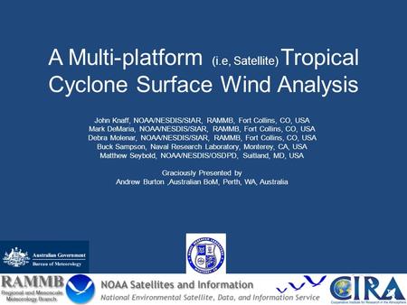 A Multi-platform (i.e, Satellite) Tropical Cyclone Surface Wind Analysis John Knaff, NOAA/NESDIS/StAR, RAMMB, Fort Collins, CO, USA Mark DeMaria, NOAA/NESDIS/StAR,