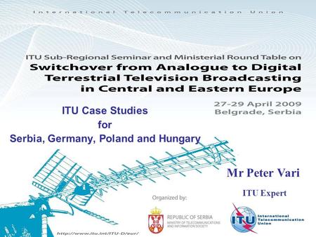 ITU Case Studies for Serbia, Germany, Poland and Hungary Mr Peter Vari ITU Expert.