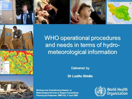 Working-Level Brainstorming Session on Meteorological Services to Support Humanitarian Planning and Response; WMO HQ, 17 April 2009 1 |1 | WHO operational.