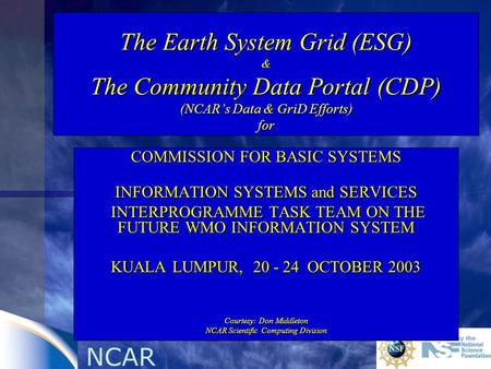 NCAR The Earth System Grid (ESG) & The Community Data Portal (CDP) (NCARs Data & GriD Efforts) for COMMISSION FOR BASIC SYSTEMS INFORMATION SYSTEMS and.