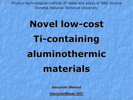 Novel low-cost Ti-containing aluminothermic materials Physico-technological institute of metal and alloys of NAS Ukraine Donetsk National Technical University.