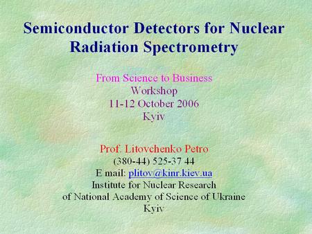 NUCLEAR ENERGY AND SAFETY SEMICONDUCTOR DETECTORS FOR NUCLEAR RADIATION SPECTROMETRY Description Semiconductor detectors take one of the relevant places.