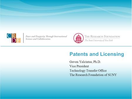 Patents and Licensing Guven Yalcintas, Ph.D. Vice President Technology Transfer Office The Research Foundation of SUNY.
