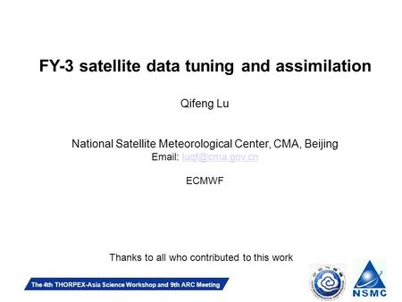 Slide 1 The 4th THORPEX-Asia Science Workshop and 9th ARC Meeting FY-3 satellite data tuning and assimilation Qifeng Lu National Satellite Meteorological.